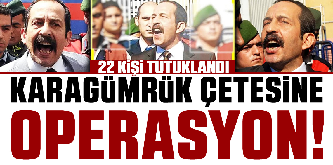 ’Karagümrük çetesi’ olarak bilinen suç örgütünün 22 üyesi tutuklandı