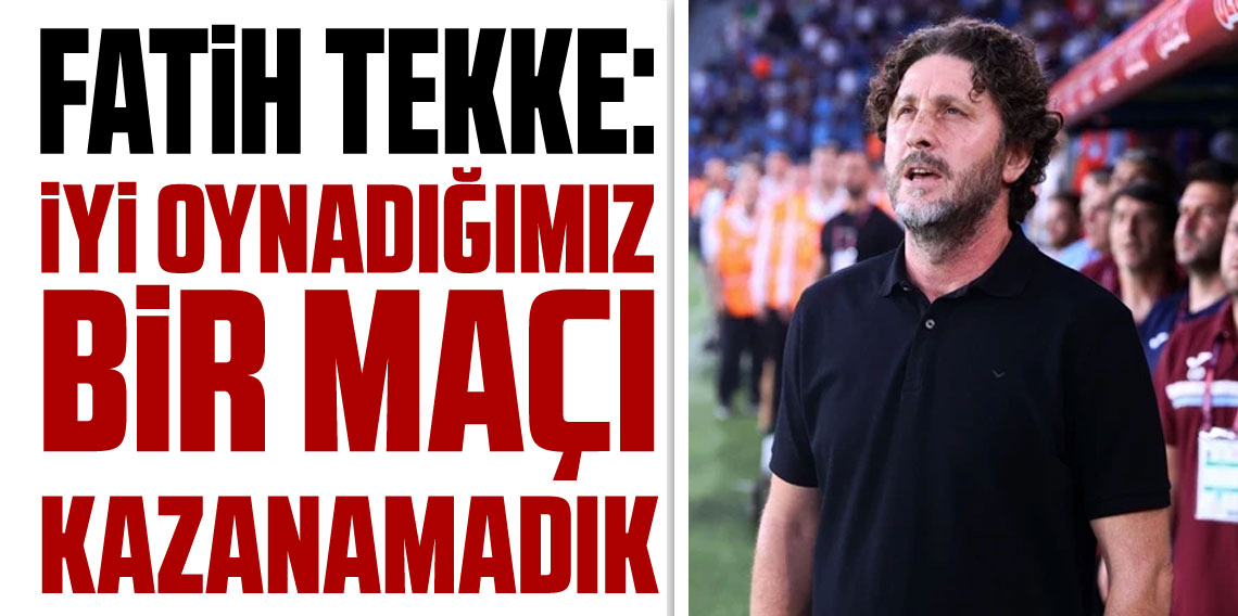 Fatih Tekke: İyi oynadığımız maçlardan biriydi!