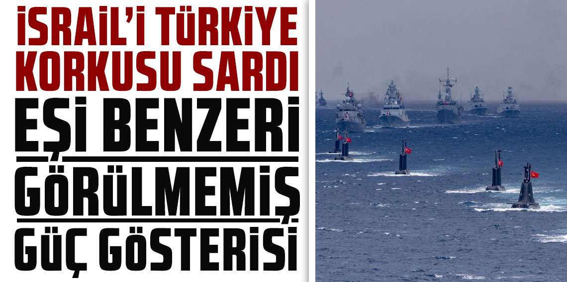 İsrail'i Türkiye korkusu sardı: Eşi benzeri görülmemiş güç gösterisi