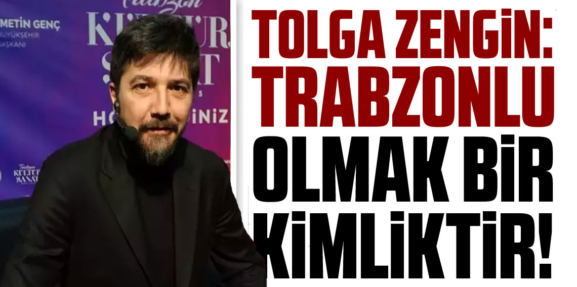 Tolga Zengin: Trabzonlu olmak bir kimlik