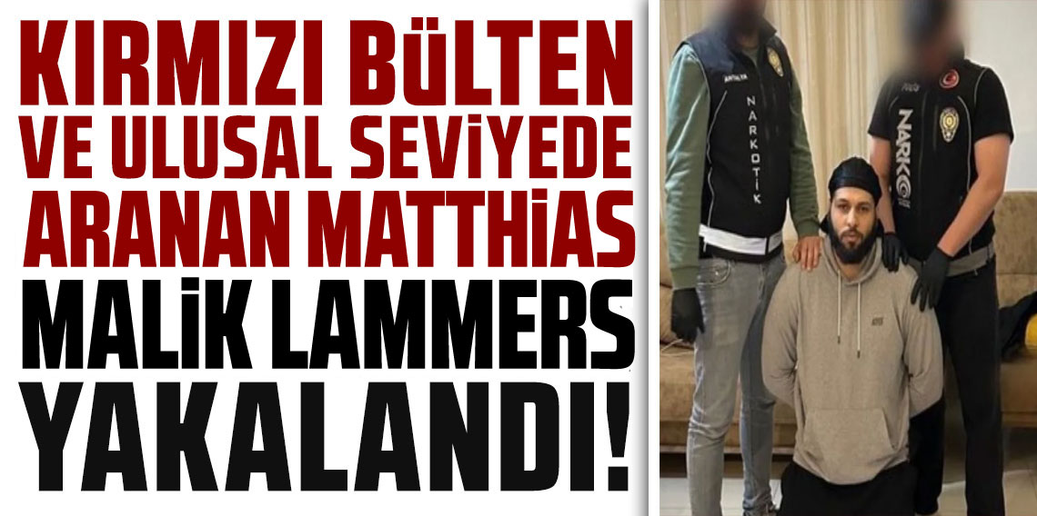 Kırmızı bültenle aranan Matthias Malik Lammers yakalandı