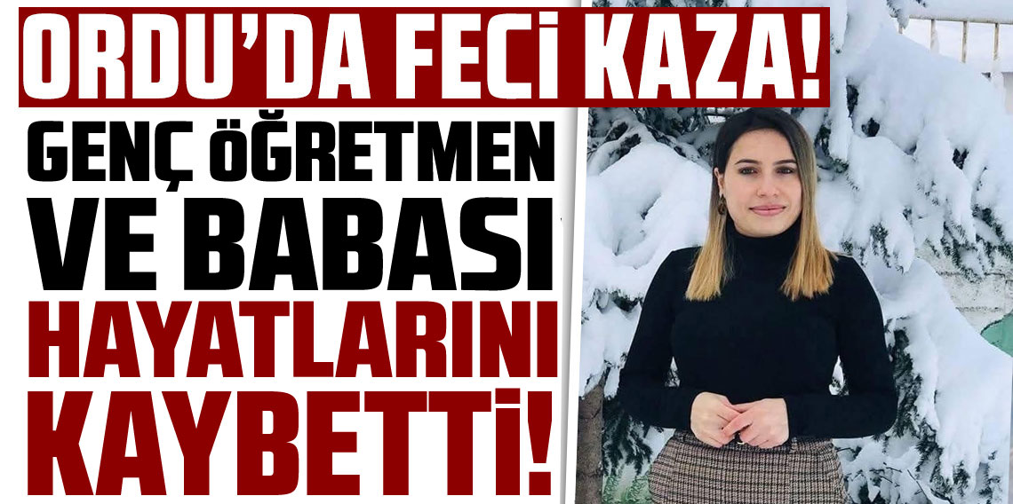 Ordu'da feci kaza: Öğretmen ve babası hayatını kaybetti