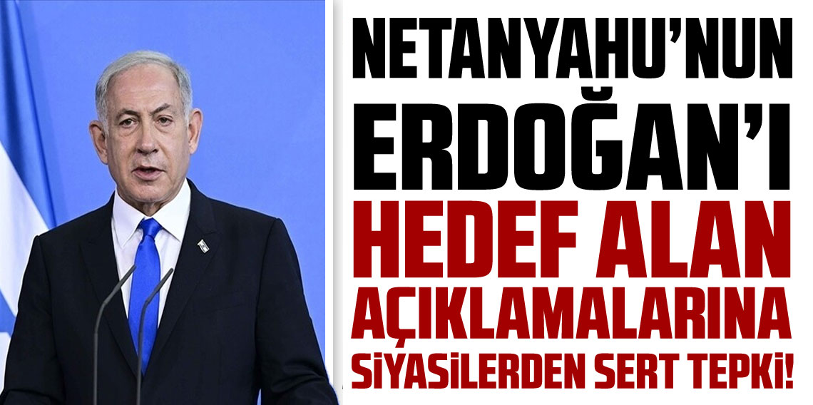 Netanyahu'nun Cumhurbaşkanı Erdoğan'ı hedef alan açıklamaları kamuoyunda büyük tepki uyandırdı