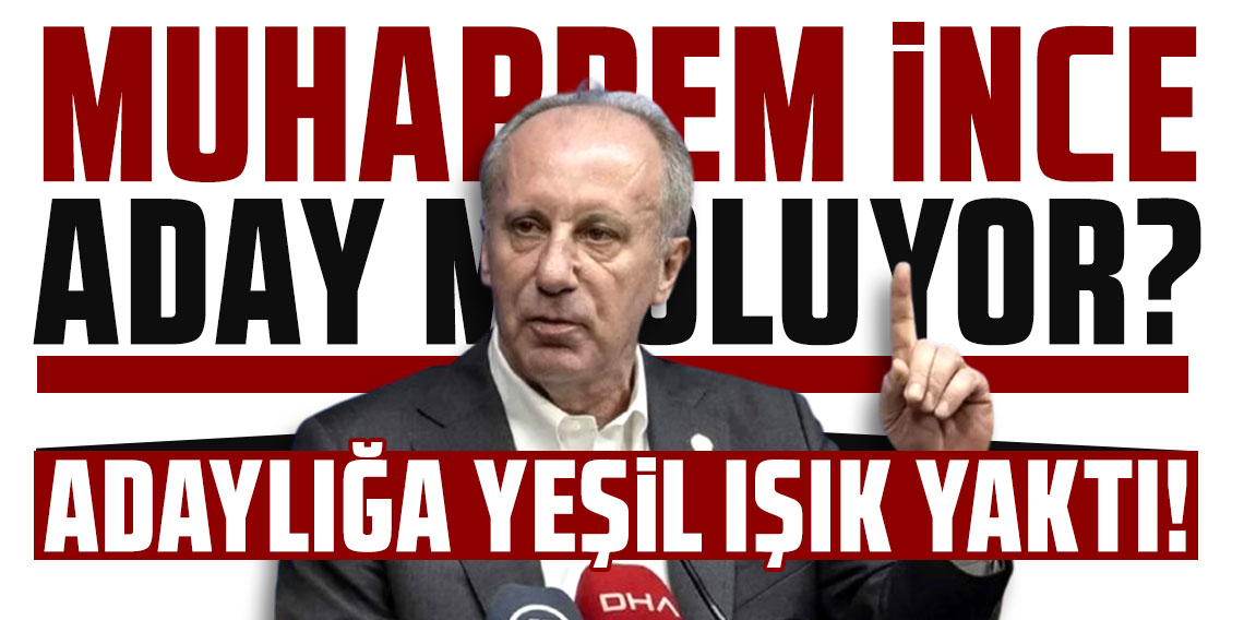 Muharrem İnce'den adaylığa yeşil ışık