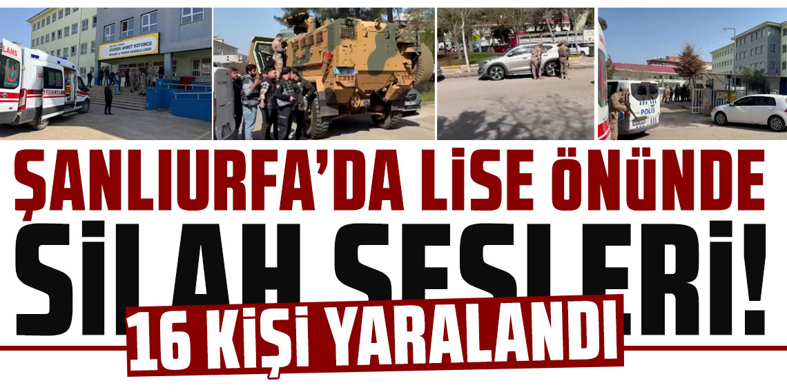 Şanlıurfa'da liseye silahlı baskın! 16 kişi yaralandı, saldırgan intihar etti