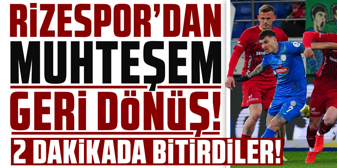 RİZESPOR’DAN MUHTEŞEM GERİ DÖNÜŞ! 