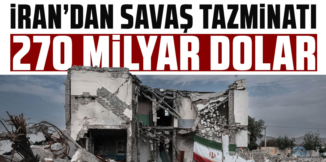 İran'dan savaş tazminatı talebi: 270 milyar dolar
