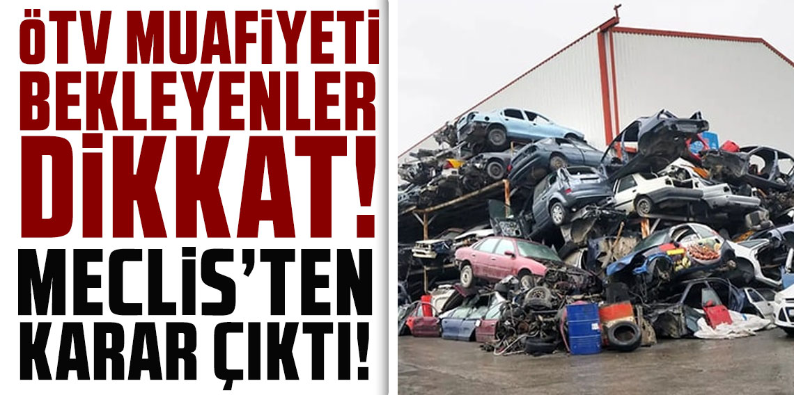 Hurda araçlara ÖTV muafiyeti teklifinde karar verildi