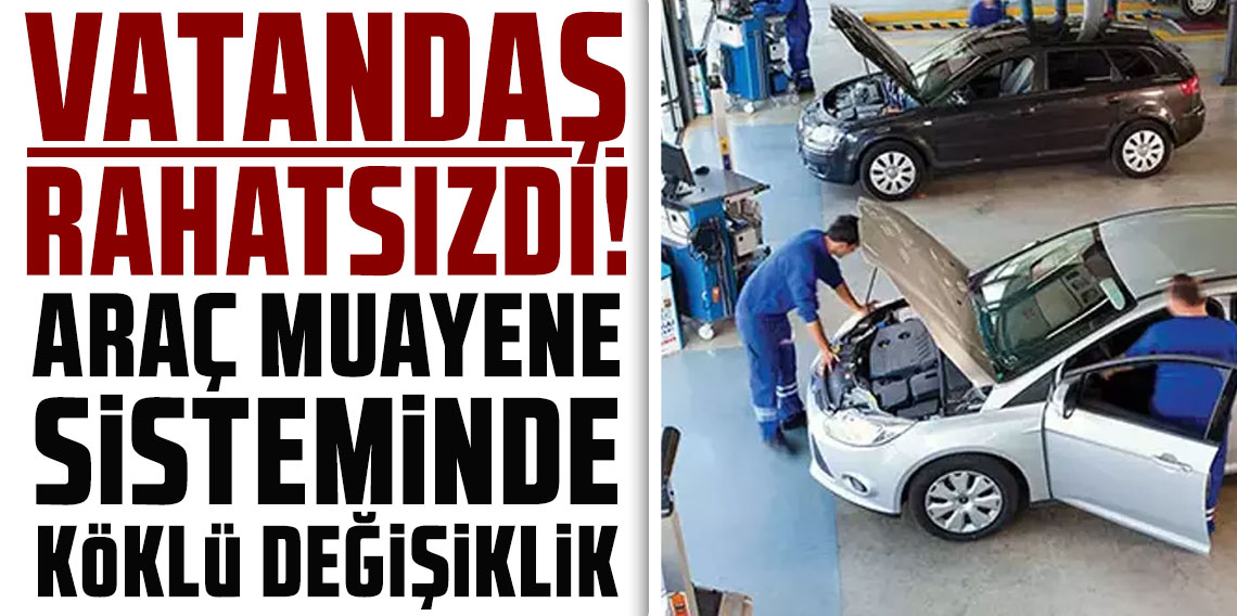 Vatandaş rahatsızdı! Araç muayene sisteminde köklü değişiklik