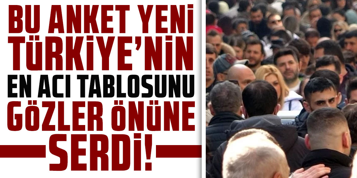 Bu anket yeni Türkiye'nin en acı tablosunu gözler önüne serdi!