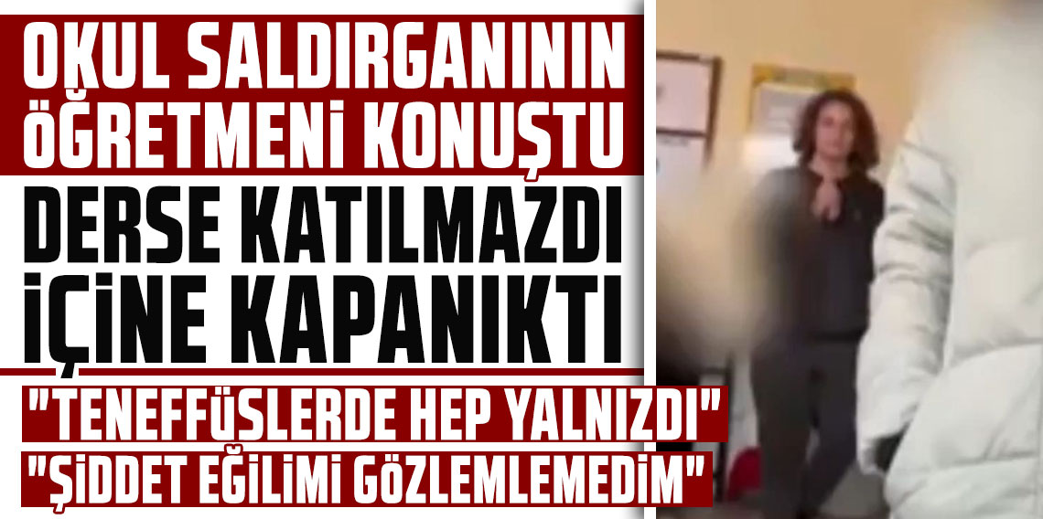 Kahramanmaraş'taki saldırganın öğretmeni konuştu: 