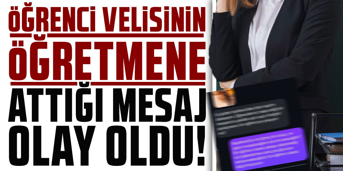 Öğrenci velisinin öğretmene attığı mesaj olay oldu
