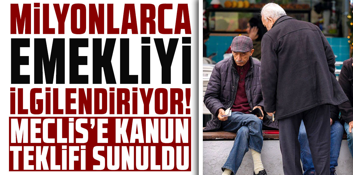 Milyonlarca emekliyi ilgilendiriyor: Meclis’e kanun teklifi sunuldu
