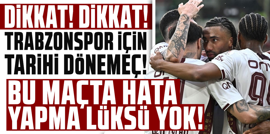 DİKKAT! DİKKAT! TRABZONSPOR İÇİN TARİHİ DÖNEMEÇ! BU MAÇTA HATA YAPMA LÜKSÜ YOK!