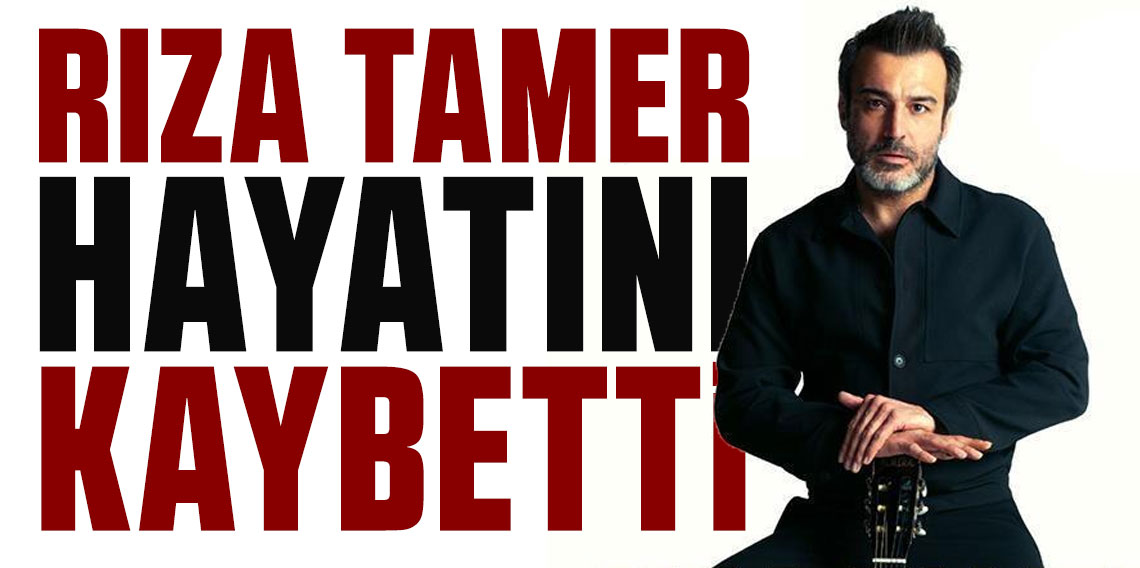 Ünlü şarkıcı Rıza Tamer hayatını kaybetti