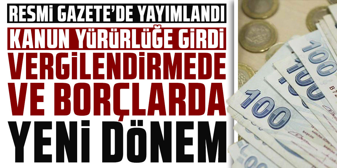 Kanun yürürlüğe girdi: Vergilendirmede ve borçlarda yeni dönem