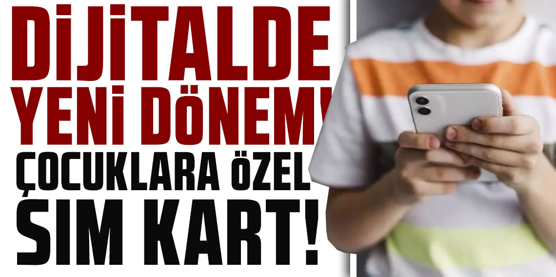 Dijitalde yeni dönem! Çocuklara özel SIM kart