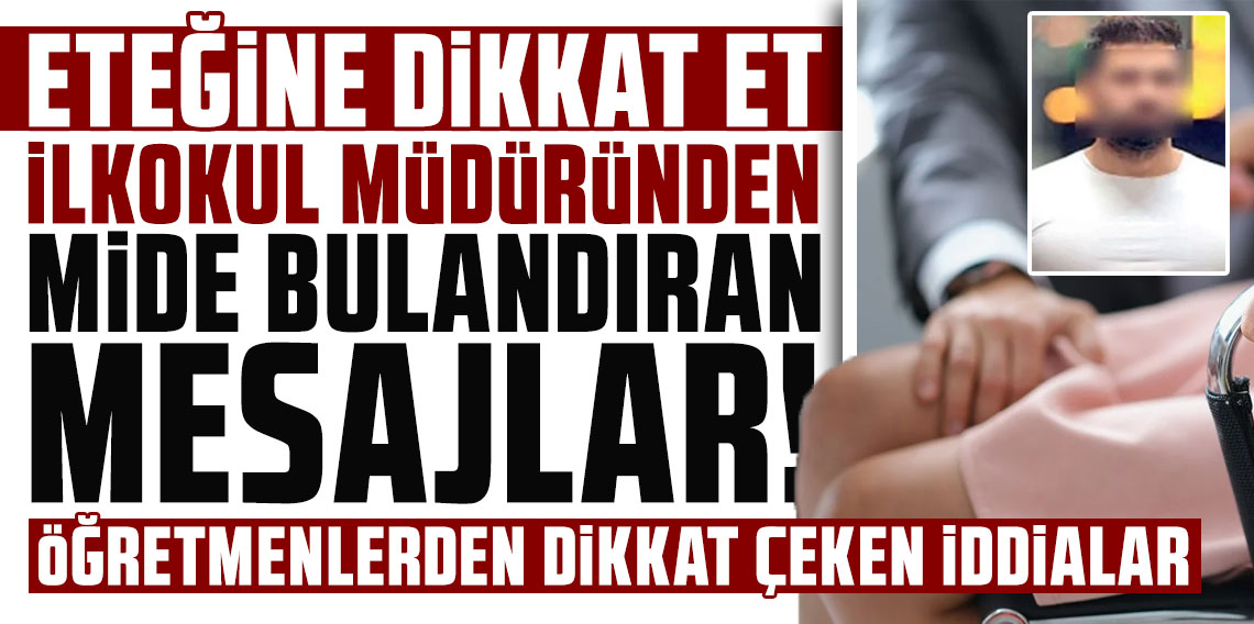 İlkokul müdüründen mide bulandıran mesajlar: Eteğine dikkat et