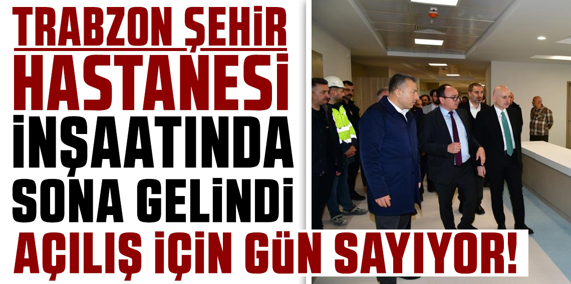 Trabzon Şehir Hastanesi inşaatında sona doğru