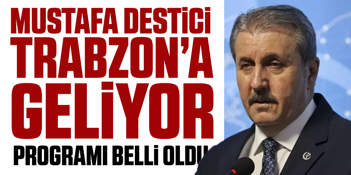BBP Lideri Mustafa Destici Trabzon’a Geliyor! İşte Saat Saat Programı