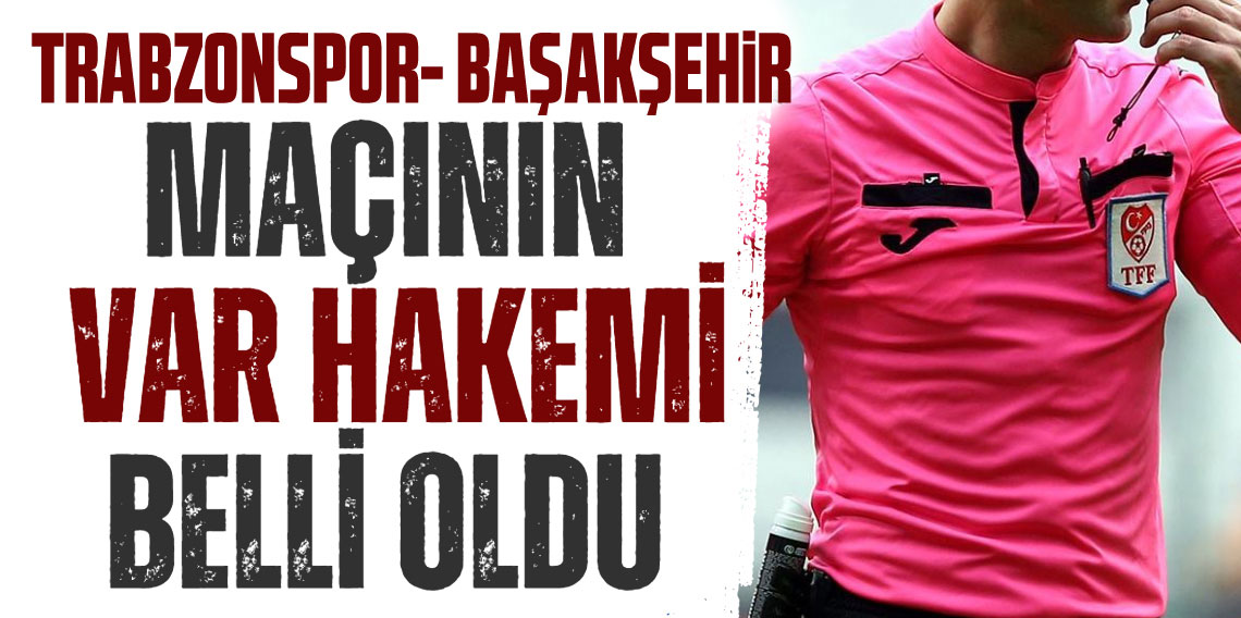 Trabzonspor - Başakşehir maçının var hakemi belli oldu