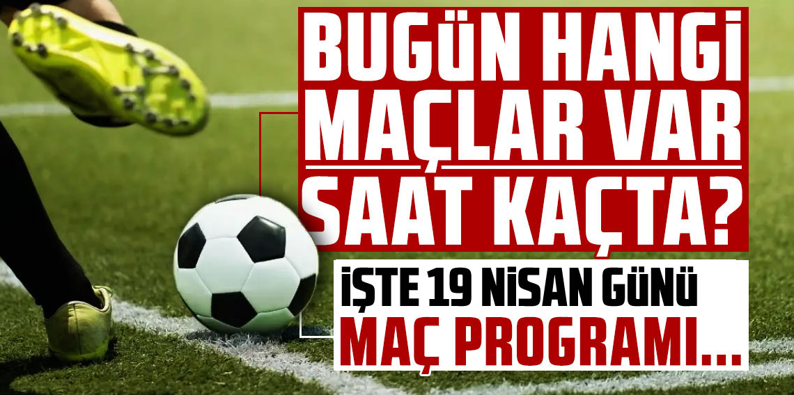 Bugün Hangi Maçlar Var? 19 Nisan 2026 Pazar Maç Programı ve Yayın Kanalları