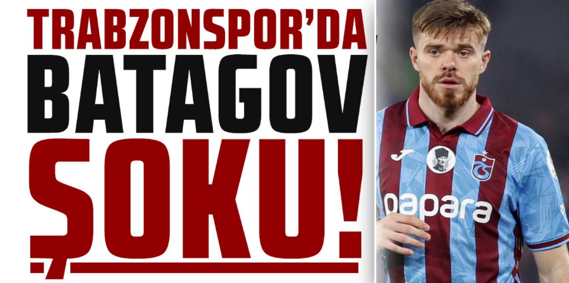 Trabzonspor'da Batagov Şoku