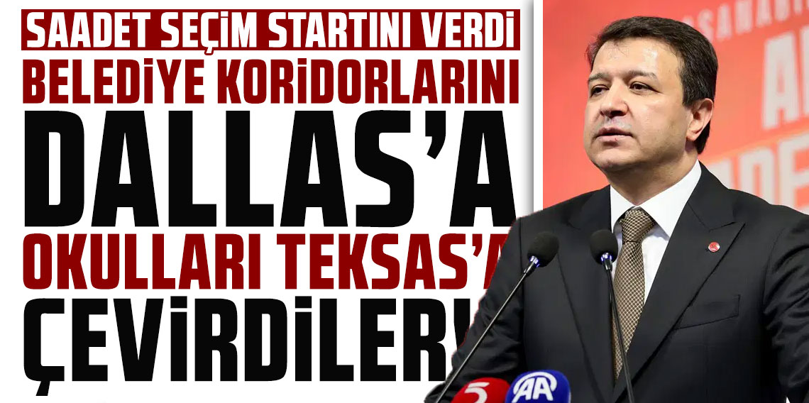 Saadet seçim startını verdi: Belediye koridorlarını Dallas'a, okulları Teksas'a çevirdiler