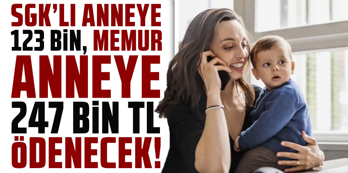 SGK'lı anneye 123 bin, memur anneye 247 bin TL ödenecek! Düzenleme geçti