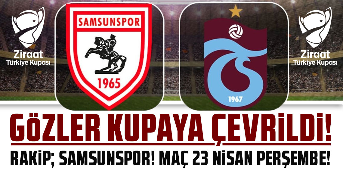 TRABZONSPOR’DA GÖZLER KUPAYA ÇEVRİLDİ! RAKİP; SAMSUNSPOR! MAÇ 23 NİSAN PERŞEMBE!