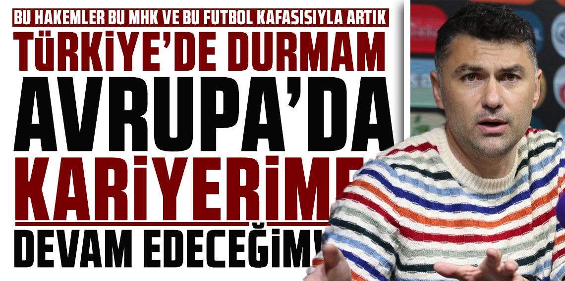 BU HAKEMLER BU MHK VE BU FUTBOL KAFASISIYLA ARTIK TÜRKİYE’DE DURMAM, AVRUPA’DA KARİYERİME DEVAM EDECEĞİM!