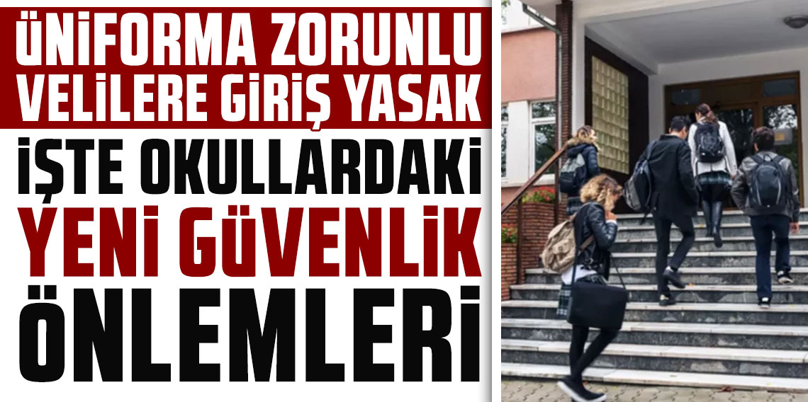 Üniforma zorunlu, velilere giriş yasak! İşte okullardaki yeni güvenlik önlemleri