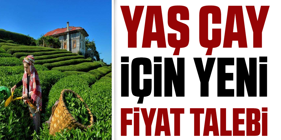 Yaş çay için 35+3 TL fiyat talebi