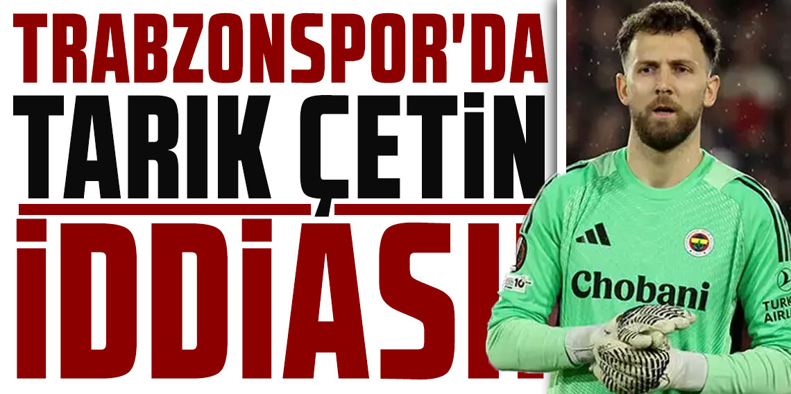 TRABZONSPOR'DA TARIK ÇETİN İDDİASI!