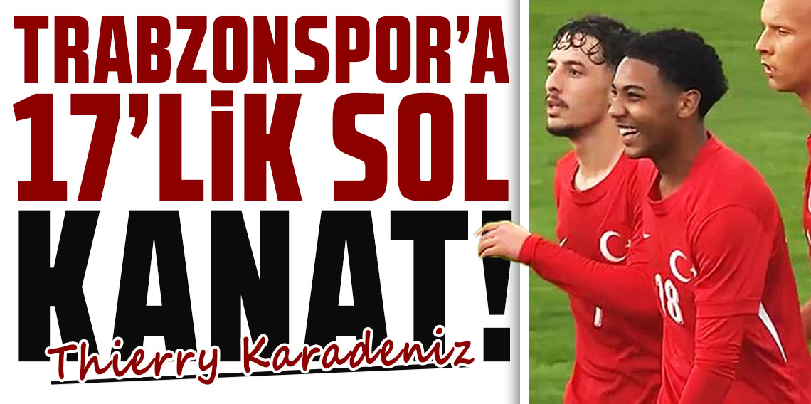 TRABZONSPOR'A 17'LİK SOL KANAT! THİERRY KARADENİZ...