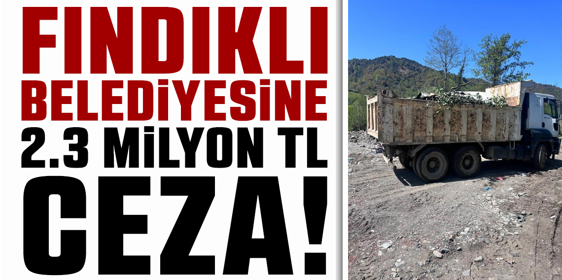 Rize'de açık alana çöp döken Fındıklı Belediyesine 2.3 milyon lira ceza