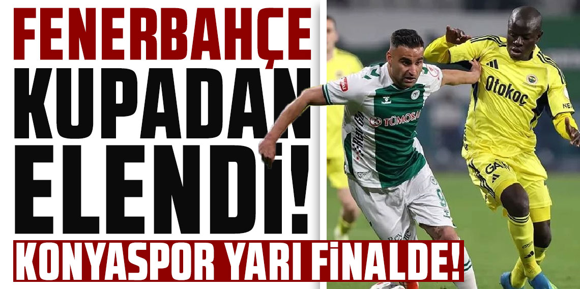 FENERBAHÇE KUPADAN ELENDİ! KONYASPOR YARI FİNALDE!