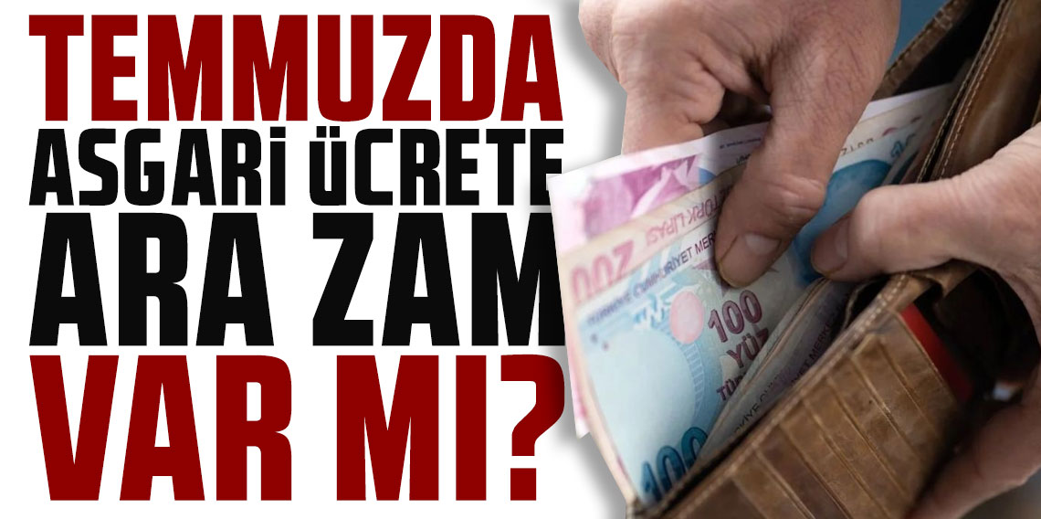 Temmuzda asgari ücrete ara zam var mı? Güncellemesi mecbur dedi duyurdu