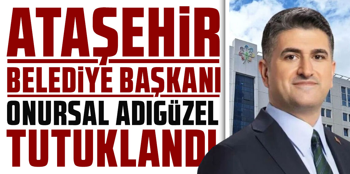 Ataşehir Belediye Başkanı Onursal Adıgüzel tutuklandı