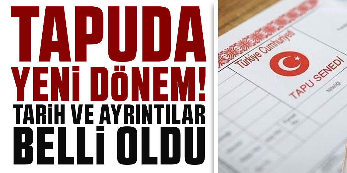 Tapu işlemlerinde yeni dönem başlıyor: Tarih ve ayrıntılar belli oldu