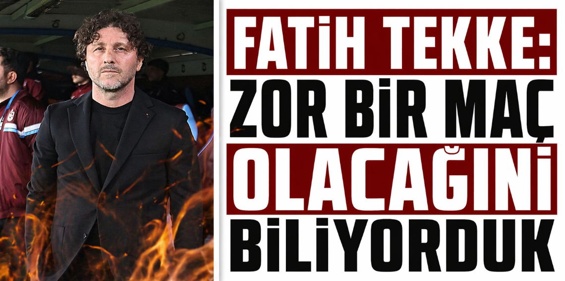 Fatih Tekke: Çok Zor Olacağını Biliyorduk