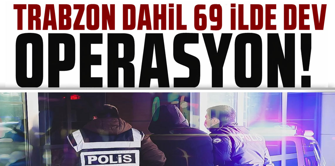 Trabzon dahil 69 İlde Dev Uyuşturucu Operasyonu!