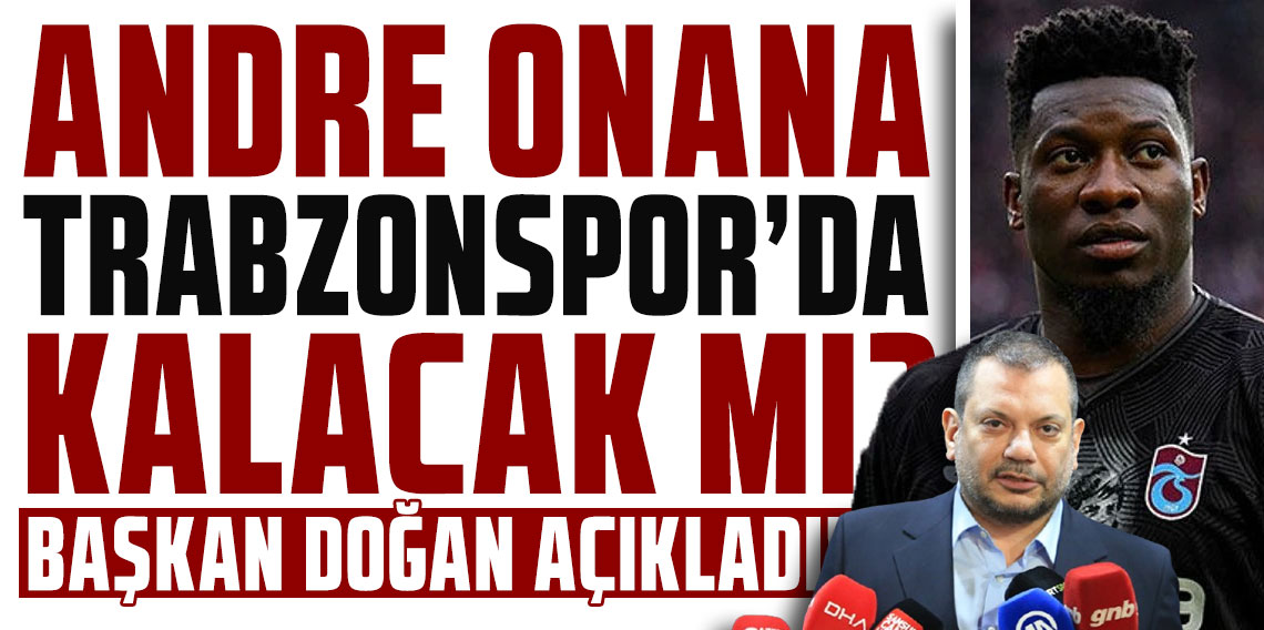 ANDRE ONANA TRABZONSPOR'DA KALACAK MI? BAŞKAN DOĞAN AÇIKLADI!