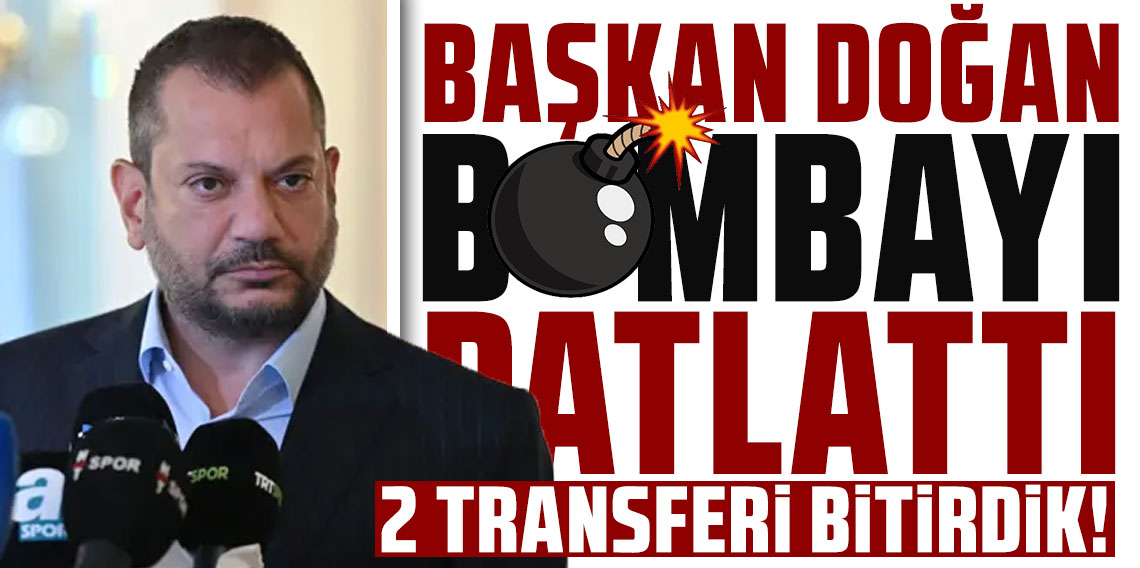 BAŞKAN DOĞAN BOMBAYI PATLATTI: ŞU ANA KADAR 2 TRANSFERİ BİTİRDİK!