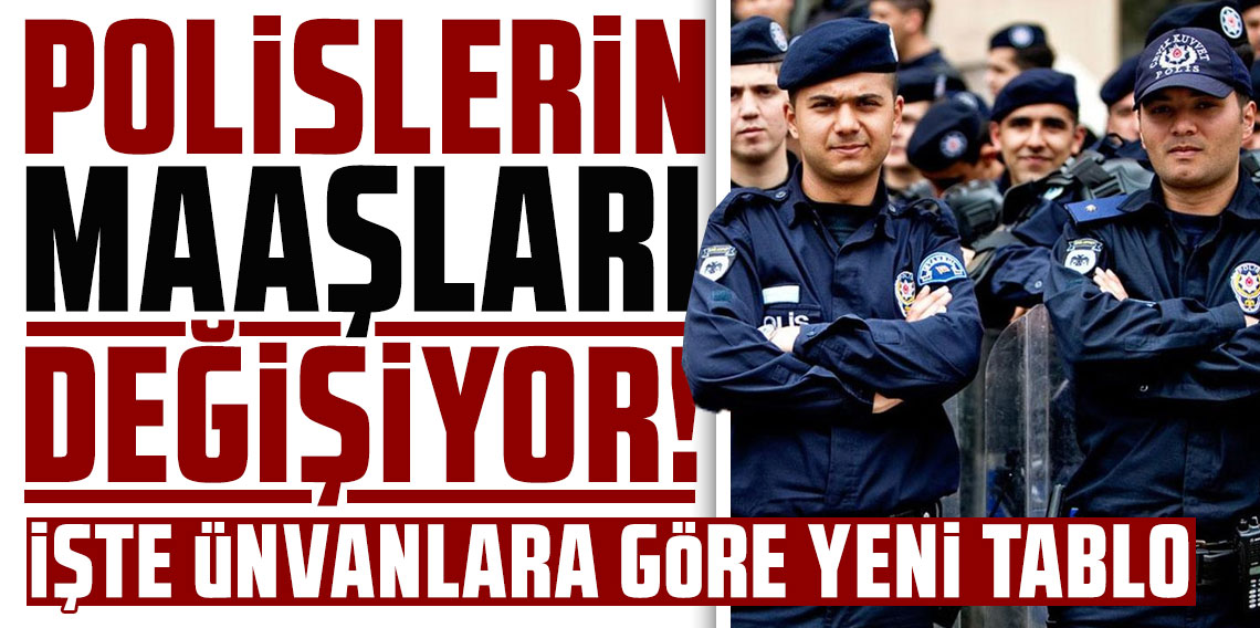 Polislerin maaşları değişiyor! İşte ünvanlara göre yeni tablo