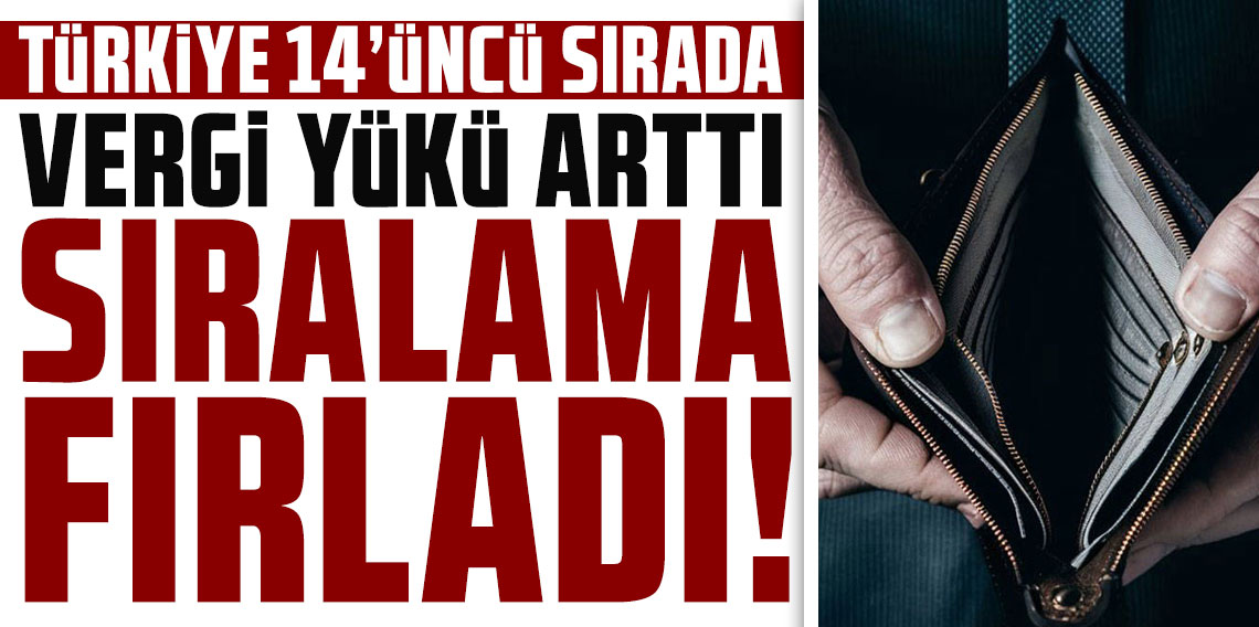 Vergi yükü arttı sıralama fırladı! Türkiye 14'üncü sırada!