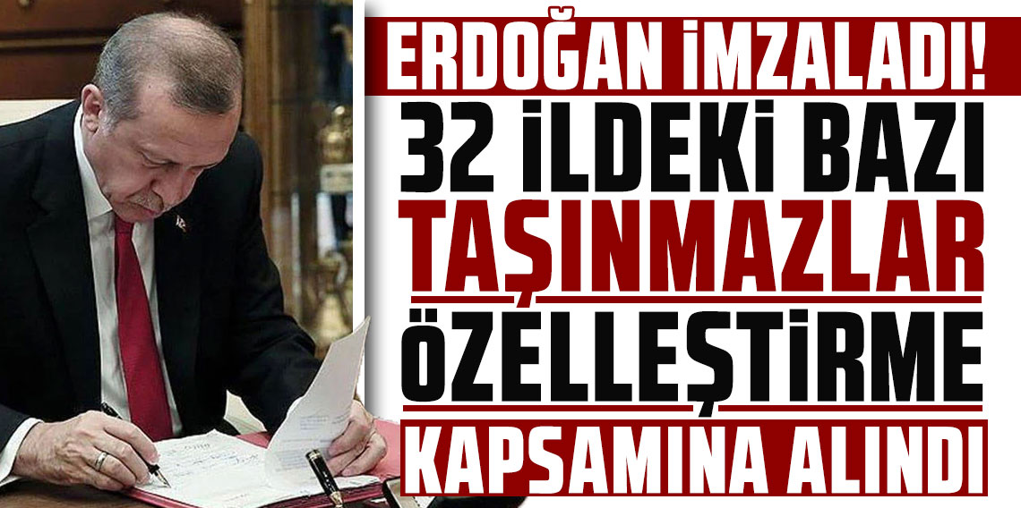 Erdoğan imzaladı: 32 ildeki bazı taşınmazlar özelleştirme kapsamına alındı
