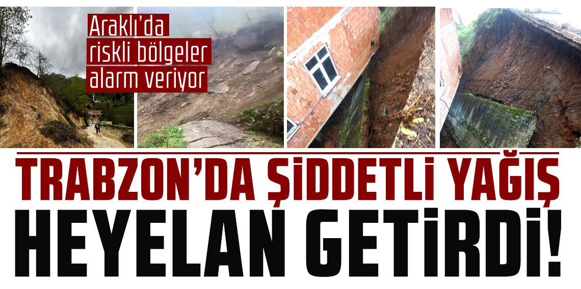 Trabzon’da Şiddetli Yağış Heyelan Getirdi! Araklı’da Riskli Bölgeler Alarm Veriyor