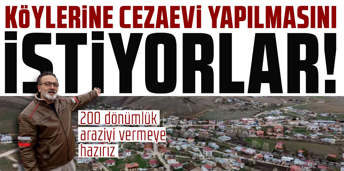 Köylerine cezaevi yapılmasını istiyorlar: 200 dönümlük araziyi vermeye hazırız