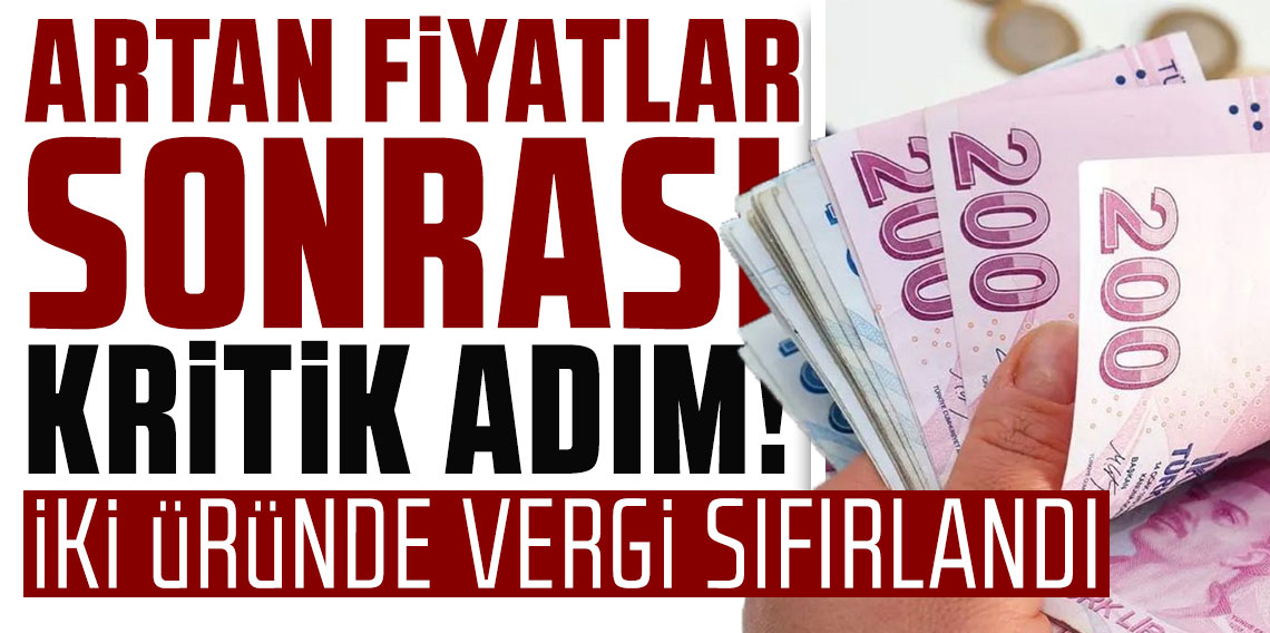 Artan fiyatlar sonrası iki üründe vergi sıfırlandı